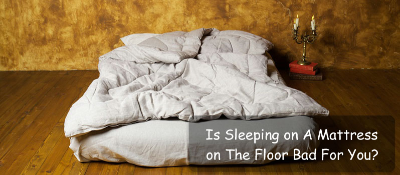 Is Sleeping On A Mattress On The Floor Bad For You